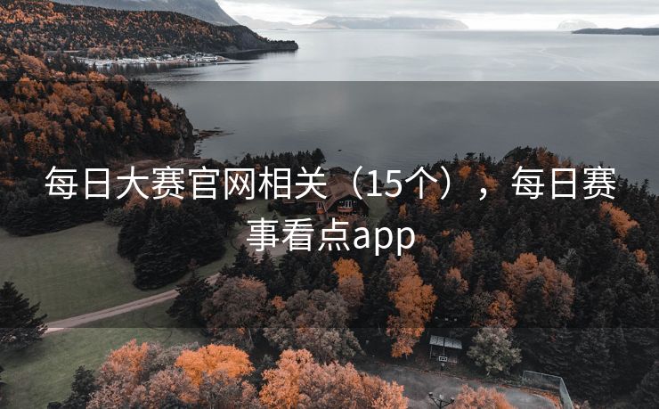 每日大赛官网相关（15个），每日赛事看点app